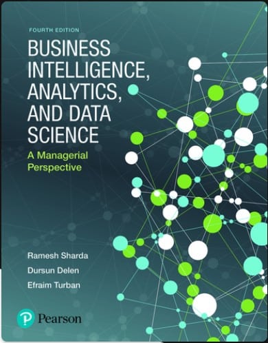 Business Intelligence, Analytics, and Data Science: A Managerial Perspective, 4th edition Ramesh Sharda Dursun Delen Efraim Turban