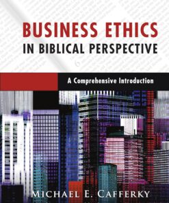 Business Ethics in Biblical Perspective: A Comprehensive Introduction