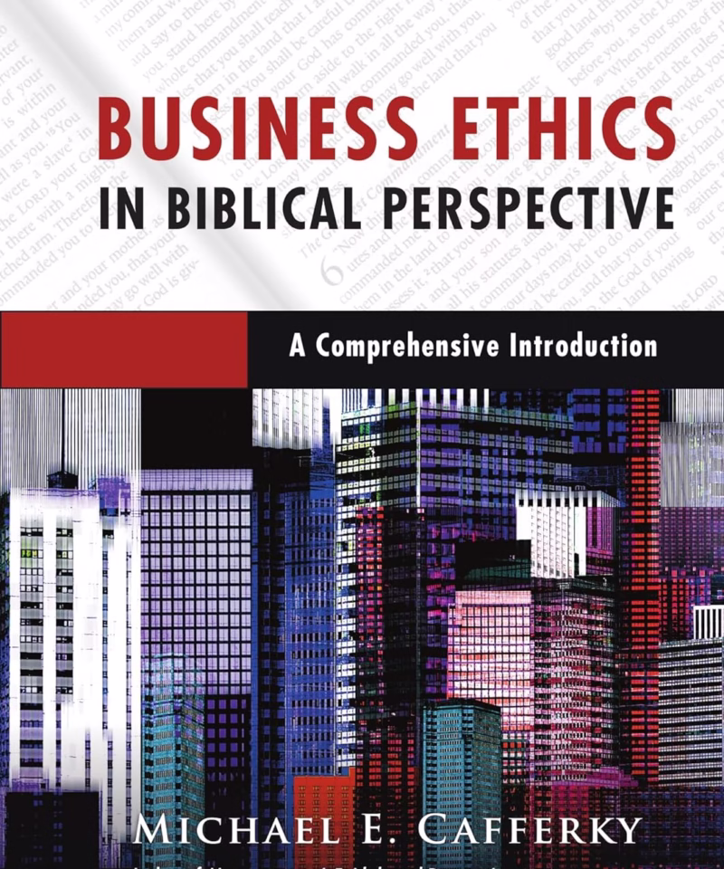 Business Ethics in Biblical Perspective: A Comprehensive Introduction
